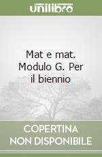 Mat e mat. Modulo G. Per il biennio libro