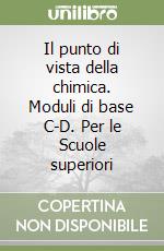 Il punto di vista della chimica. Moduli di base C-D. Per le Scuole superiori libro