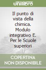 Il punto di vista della chimica. Modulo integrativo E. Per le Scuole superiori libro