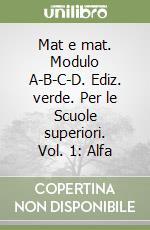 Mat e mat. Modulo A-B-C-D. Ediz. verde. Per le Scuole superiori. Vol. 1: Alfa libro