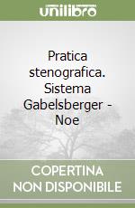 Pratica stenografica. Sistema Gabelsberger - Noe libro