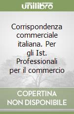 Corrispondenza commerciale italiana. Per gli Ist. Professionali per il commercio libro