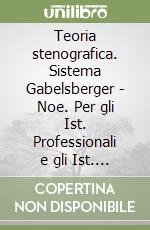 Teoria stenografica. Sistema Gabelsberger - Noe. Per gli Ist. Professionali e gli Ist. Tecnici commerciali libro