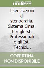 Esercitazioni di stenografia. Sistema Cima. Per gli Ist. Professionali e gli Ist. Tecnici commerciali libro