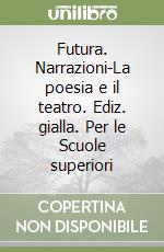 Futura. Narrazioni-La poesia e il teatro. Ediz. gialla. Per le Scuole superiori