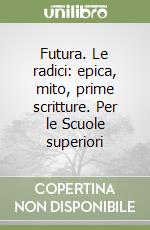 Futura. Le radici: epica, mito, prime scritture. Per le Scuole superiori