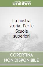 La nostra storia. Per le Scuole superiori libro