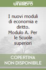 I nuovi moduli di economia e diritto. Modulo A. Per le Scuole superiori libro