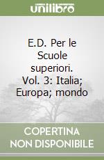 E.D. Per le Scuole superiori. Vol. 3: Italia; Europa; mondo