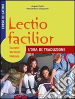 Lectio facilior l'ora di traduzione. Esercizi, versioni, metodo. Per i Licei e gli Ist. magistrali libro