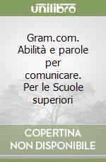 Gram.com. Abilità e parole per comunicare. Per le Scuole superiori libro