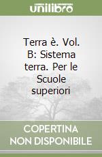 Terra è. Vol. B: Sistema terra. Per le Scuole superiori libro