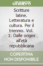 Scritture latine. Letteratura e cultura. Per il triennio. Vol. 1: Dalle origini all'età repubblicana libro