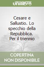 Cesare e Sallustio. Lo specchio della Repubblica. Per il triennio libro