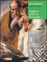 Leggere, come io l'intendo. Per le Scuole superiori. Con espansione online. Vol. 3: Dal barocco al neoclassicismo libro