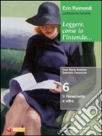 Leggere, come io l'intendo. Per le Scuole superiori. Con espansione online. Vol. 6: Il Novecento libro