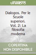 Dialogos. Per le Scuole superiori. Vol. 2: La filosofia moderna libro