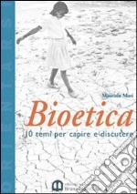 Bioetica. Dieci temi per capire e discutere. Per le Scuole superiori libro