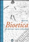 Bioetica. Dieci temi per capire e discutere. Per le Scuole superiori libro