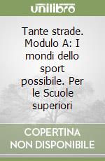 Tante strade. Modulo A: I mondi dello sport possibile. Per le Scuole superiori libro