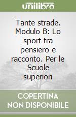 Tante strade. Modulo B: Lo sport tra pensiero e racconto. Per le Scuole superiori libro