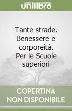 Tante strade. Benessere e corporeità. Per le Scuole superiori libro