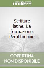 Scritture latine. La formazione. Per il triennio libro