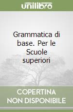 Grammatica di base. Per le Scuole superiori libro