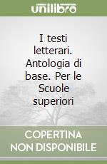 I testi letterari. Antologia di base. Per le Scuole superiori libro