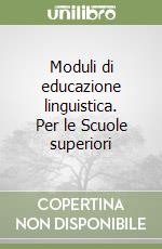 Moduli di educazione linguistica. Per le Scuole superiori libro