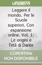 Leggere il mondo. Per le Scuole superiori. Con espansione online. Vol. 1: Le origini e l'età di Dante libro