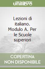 Lezioni di italiano. Modulo A. Per le Scuole superiori libro