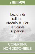 Lezioni di italiano. Modulo B. Per le Scuole superiori libro