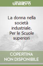 La donna nella società industriale. Per le Scuole superiori