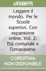 Leggere il mondo. Per le Scuole superiori. Con espansione online. Vol. 2: Età comunale e l'umanesimo libro