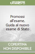 Promossi all'esame. Guida al nuovo esame di Stato libro