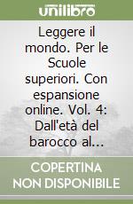 Leggere il mondo. Per le Scuole superiori. Con espansione online. Vol. 4: Dall'età del barocco al secolo della ragione libro