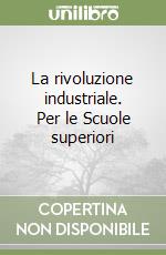 La rivoluzione industriale. Per le Scuole superiori libro