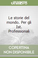 Le storie del mondo. Per gli Ist. Professionali libro