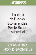 La città dell'uomo. Storia e idee. Per le Scuole superiori libro