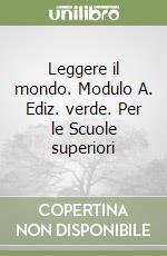 Leggere il mondo. Modulo A. Ediz. verde. Per le Scuole superiori libro