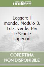 Leggere il mondo. Modulo B. Ediz. verde. Per le Scuole superiori libro