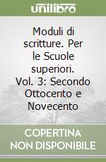 Moduli di scritture. Per le Scuole superiori. Vol. 3: Secondo Ottocento e Novecento libro