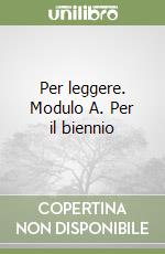 Per leggere. Modulo A. Per il biennio libro