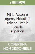 MIT. Autori e opere. Moduli di italiano. Per le Scuole superiori libro