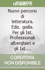 Nuovi percorsi di letteratura. Ediz. gialla. Per gli Ist. Professionali alberghieri e gli Ist. Professionali per l'industria e l'artigianato libro