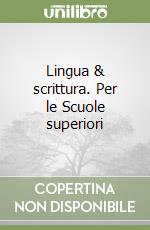 Lingua & scrittura. Per le Scuole superiori libro