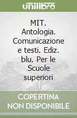 MIT. Antologia. Comunicazione e testi. Ediz. blu. Per le Scuole superiori libro