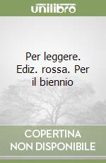 Per leggere. Ediz. rossa. Per il biennio libro