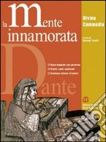 La mente innamorata. Divina Commedia antologia. Per le Scuole superiori libro